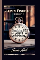 JAMES FISHBACK: SPEAKING UP: AGAINST THE GRAIN B0FJ75X71T Book Cover