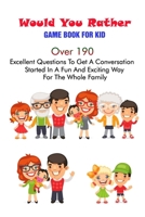 Would You Rather Game Book For Kid: Over 190 Excellent Questions To Get A Conversation Started In A Fun And Exciting Way For The Whole Family null Book Cover