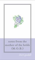 Notes from the Mother of the Bride (M.o.b.) 140220891X Book Cover