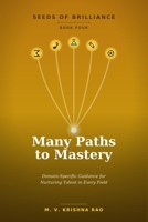 SEEDS OF BRILLIANCE BOOK FOUR MANY PATHS TO MASTERY: Domain-Specific Guidance for Nurturing Talent in Every Field B0H9XS7G3L Book Cover