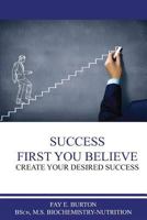 Success First You Believe: Create Your Desired Success 1979010668 Book Cover