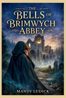 The Bells of Brimwych Abbey: A Nora Halewell Time Travel Mystery B0GKFF7SPV Book Cover