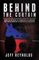Behind the Curtain: Inside the Network of Progressive Billionaires and Their Campaign to Undermine Democracy 1682617076 Book Cover