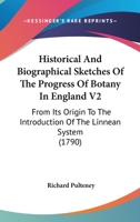 Historical And Biographical Sketches Of The Progress Of Botany In England V2: From Its Origin To The Introduction Of The Linnean System 1164926349 Book Cover