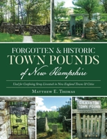 Forgotten & Historic Town Pounds of New Hampshire: Used for Confining Stray Livestock in New England Towns & Cities B0C7BJ392T Book Cover