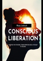 Conscious Liberation: A Method of Personal Transformation and a Pathway to Healing B0CDFCZ28C Book Cover