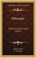 Philosophy Historical and Critical: By André Lefèvre. Tr. with an Introduction by A. H. Keane, B. A. 1165700077 Book Cover