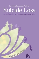 Surviving Spouse or Partner Suicide Loss: A Mindful Guide for Your Journey through Grief B0BRZ2YNT4 Book Cover