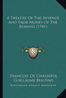 A Treatise Of The Revenue And False Money Of The Romans 0548631662 Book Cover