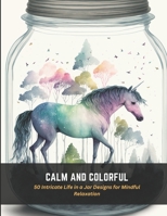 Calm and Colorful: 50 Intricate Life in a Jar Designs for Mindful Relaxation B0C4MFQBH8 Book Cover
