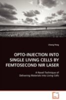 OPTO-INJECTION INTO SINGLE LIVING CELLS BY FEMTOSECOND NIR LASER: A NOVEL TECHNIQUE OF DELIVERING MATERIALS INTO LIVEING CELLS 3639098927 Book Cover