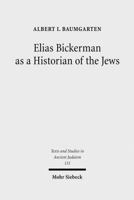 Elias Bickerman as a Historian of the Jews: A Twentieth Century Tale 3161501713 Book Cover