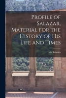 Profile of Salazar, Material for the History of His Life and Times 1014615445 Book Cover