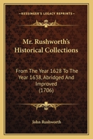 Mr. Rushworth's Historical Collections: From The Year 1628 To The Year 1638, Abridged And Improved 1165699893 Book Cover