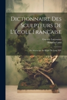 Dictionnaire Des Sculpteurs de L'e Cole Franc Aise: Du Moyen a GE Au Re Gne de Louis XIV 1022434489 Book Cover