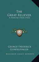 The Great Reliever: A Four Act Play (1922) 1167041976 Book Cover