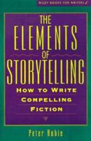 The Elements of Storytelling: How to Write Compelling Fiction 0471130451 Book Cover