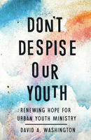 Don't Despise Our Youth: Renewing Hope for Urban Youth Ministry B0FLJCN398 Book Cover