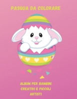 PASQUA DA COLORARE: ALBUM PER BAMBINI CREATIVI E PICCOLI ARTISTI B0C12CZG4H Book Cover