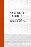My Book of Secrets Password and Username Keeper: Address Organizer and Password Log Book With Alphabet Tabs / Notebook for Names Website addresses, ... Ideal Gift for Friends, Mom, Dad, Coworkers 1691398764 Book Cover