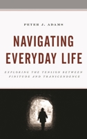 Navigating Everyday Life: Exploring the Tension Between Finitude and Transcendence 1498544541 Book Cover