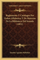 Reglamento Y Catalogos Por Orden Alfabetico Y De Materias De La Biblioteca Del Senado (1851) 1160244715 Book Cover