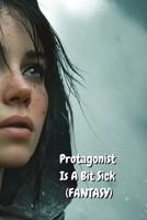 Protagonist Is A Bit Sick ( FANTASY) B0DRHR1BFV Book Cover
