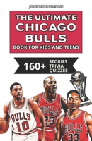 The Ultimate Chicago Bulls Book For Kids And Teens: 160+ Fun, Surprising, And Educational Stories And Trivia Quizzes About Players And History B0DRV9P2T8 Book Cover