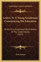Letters to a Young Gentleman Commencing His Education: To Which Is Subjoined a Brief History of the United States 1275825680 Book Cover