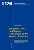 Economic Terms and Beyond: Capitalising on the Wealth of Notions: How Researchers in Specialised Varieties of English Can Benefit from Focusing on Ter 3034314353 Book Cover