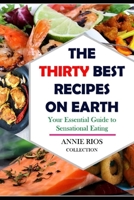 The Thirty Best Recipes On Earth: Your Essential Guide to Sensational Eating - Food for the Soul - Chicken -Shrimp - Seafood - Salmon B084DFY72J Book Cover