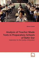 Analysis of Teacher Made Tests in Preparatory Schools of Bahir Dar: Implication for the Quality of Education 3639266897 Book Cover