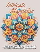 Intricate Mandalas Coloring Book: Unique High-quality illustrations, Fun, Stress Relief And Relaxation Coloring Pages B0CPVQ5TQ4 Book Cover