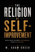 The Religion of Self-Improvement: When Grace Becomes Performance, People Suffocate B0H5SZLMHT Book Cover