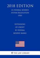 Extensions of Credit by Federal Reserve Banks (US Federal Reserve System Regulation) (FRS) 1727780949 Book Cover