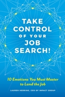 Take Control of Your Job Search!: 10 Emotions You Must Master to Land the Job 1735258512 Book Cover