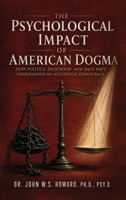 The Psychological Impact of American Dogma: How Politics, Falsehood, and Race have Undermined an Authentic Democracy B0HH1Q1NGQ Book Cover