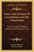 Actors And Actresses Of Great Britain And The United States: From The Days Of David Garrick To The Present Time 1103186914 Book Cover