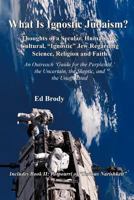 What is Ignostic Judaism?: Thoughts of a Secular, Humanistic, Cultural, Ignostic Jew Regarding Science, Religion and Faith. 1456745530 Book Cover