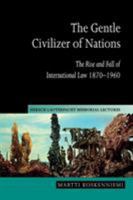 The Gentle Civilizer of Nations: The Rise and Fall of International Law 1870-1960 (Hersch Lauterpacht Memorial Lectures) 0521548098 Book Cover