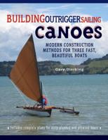 Building Outrigger Sailing Canoes : Modern Construction Methods for Three Fast, Beautiful Boats
