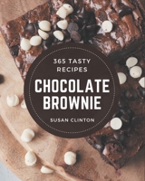 365 Tasty Chocolate Brownie Recipes: Chocolate Brownie Cookbook - Your Best Friend Forever B08P1FC882 Book Cover