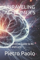 UNRAVELING ALZHEIMER’S: The Definitive Guide to Its Cause and Cure B0DRYRS7N7 Book Cover