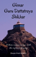 Girnar Guru Dattatreya Shikhar: Where science merges with the supreme divinity! 1685638953 Book Cover