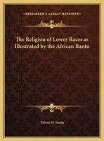 The Religion of Lower Races, as Illustrated by the African Bantu (Classic Reprint) 116259490X Book Cover