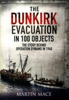 The Dunkirk Evacuation in 100 Objects: The Story Behind Operation Dynamo in 1940 1526709902 Book Cover