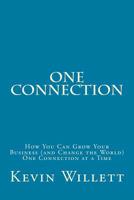 One Connection: How You Can Grow Your Business (and Change the World) One Connection at a Time 1512034029 Book Cover