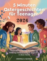 5 Minuten Ostergeschichten für Teenager 2026: Fesselnde Geschichten über Glauben, Hoffnung und Erneuerung für junge Leser in dieser Saison (German Edition) B0GQV5GT3S Book Cover