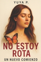 No estoy rota, un nuevo comienzo: Un relato real de migración, resiliencia y autodescubrimiento que transformará tu visión de la vida. (Spanish Edition) B0F2FFBX99 Book Cover