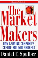 The Market Makers: How Leading Companies Create and Win Markets (Businessweek Books) 007060584X Book Cover